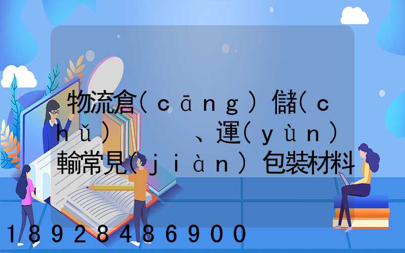 物流倉(cāng)儲(chǔ)、運(yùn)輸常見(jiàn)包裝材料有哪些